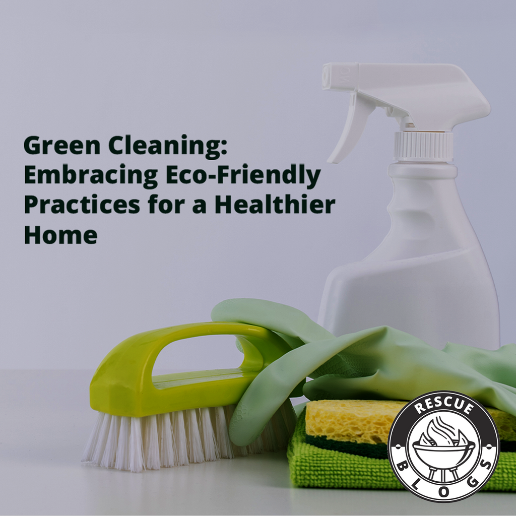 Green Cleaning: Embracing Eco-Friendly Practices for a Healthier Home